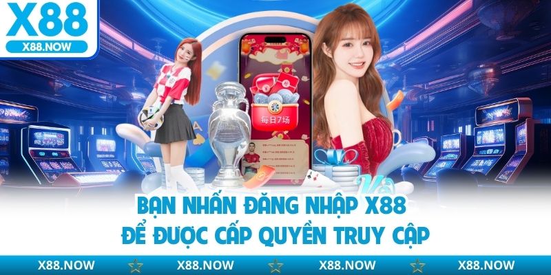 Hướng Dẫn Đăng Nhập X88 Dễ Dàng Và An Toàn Nhất Cho Newbie