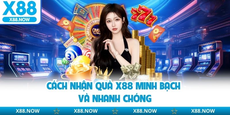 Cách Nhận Quà X88 - Rinh Thưởng Nhân Gấp Nhiều Lần Tài Khoản