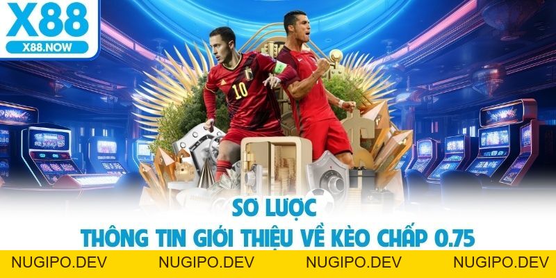 Kèo Chấp 0.75 - Hình Thức Cược Được Yêu Thích Tại X88