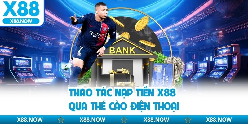 Nạp Tiền X88 - Quy Trình Đơn Giản, Nhanh Cho Hội Viên